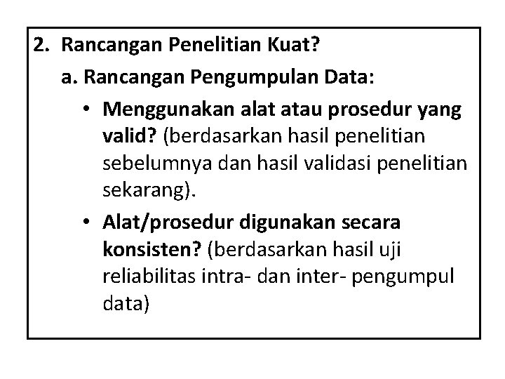 2. Rancangan Penelitian Kuat? a. Rancangan Pengumpulan Data: • Menggunakan alat atau prosedur yang