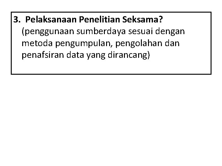 3. Pelaksanaan Penelitian Seksama? (penggunaan sumberdaya sesuai dengan metoda pengumpulan, pengolahan dan penafsiran data