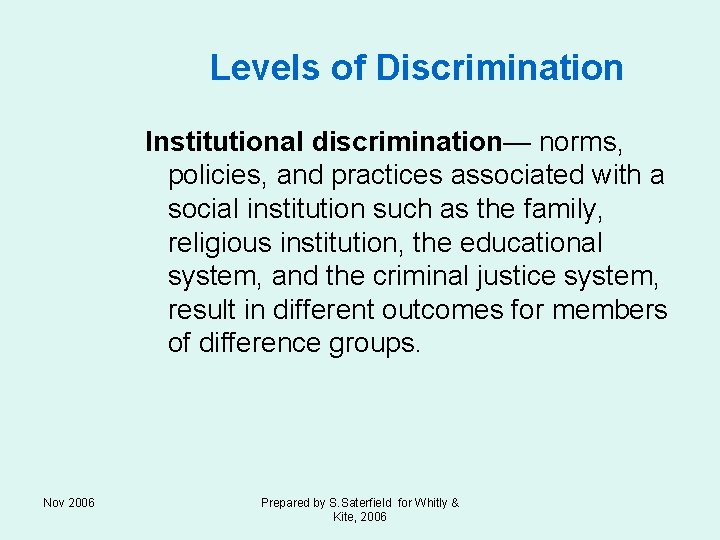 Levels of Discrimination Institutional discrimination— norms, policies, and practices associated with a social institution