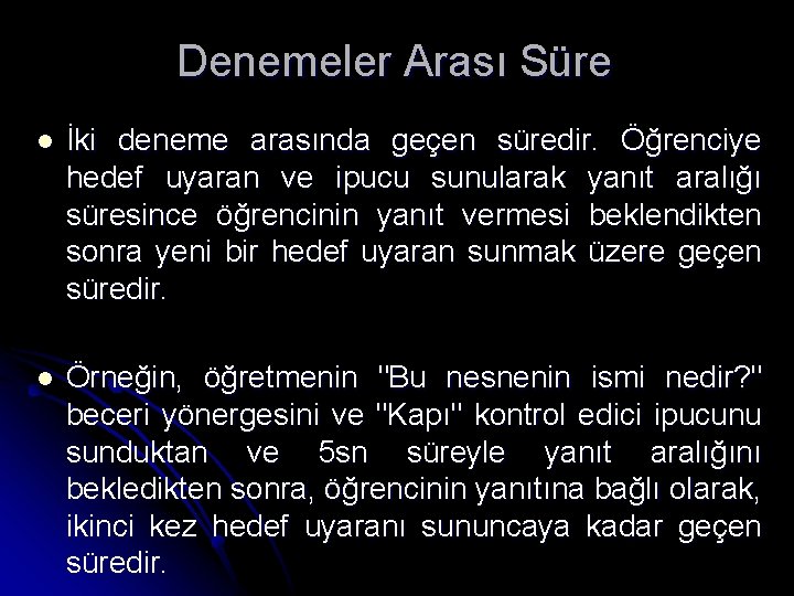 Denemeler Arası Süre l İki deneme arasında geçen süredir. Öğrenciye hedef uyaran ve ipucu