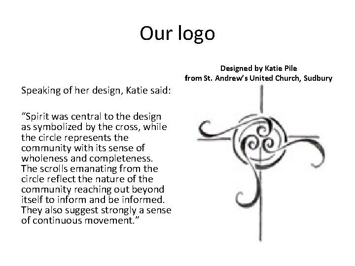 Our logo Designed by Katie Pile from St. Andrew’s United Church, Sudbury Speaking of