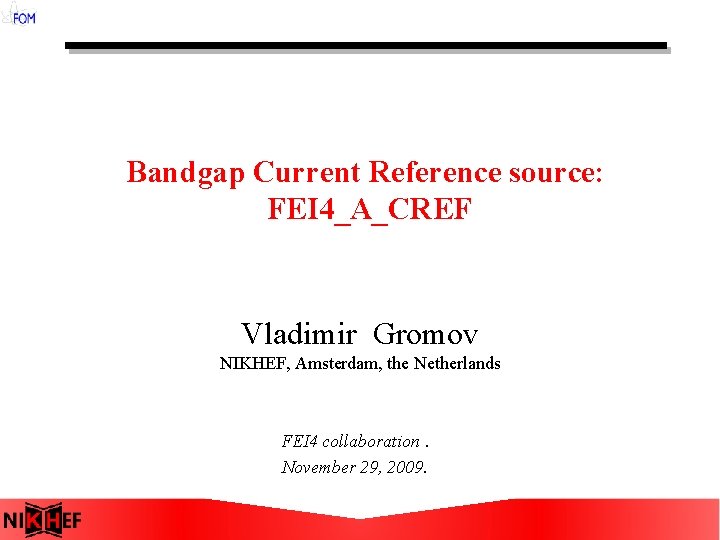 Bandgap Current Reference source: FEI 4_A_CREF Vladimir Gromov NIKHEF, Amsterdam, the Netherlands FEI 4