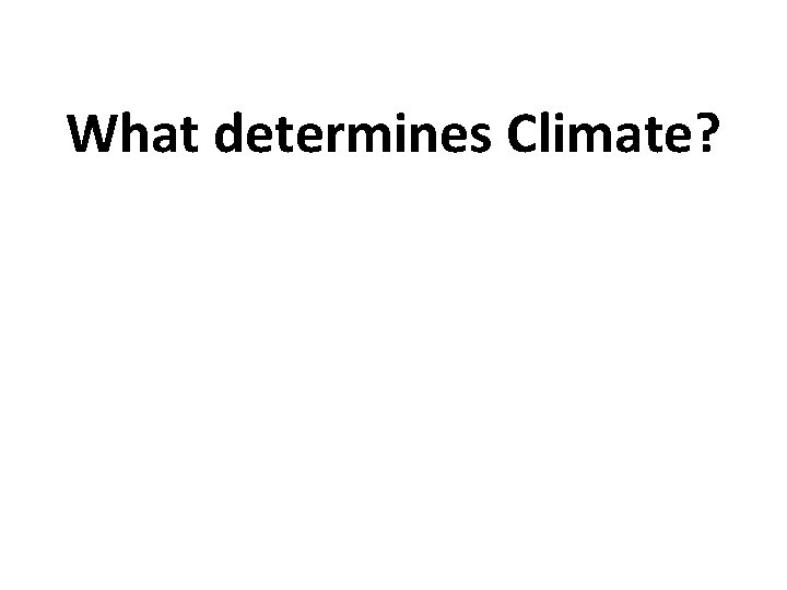 What determines Climate? 