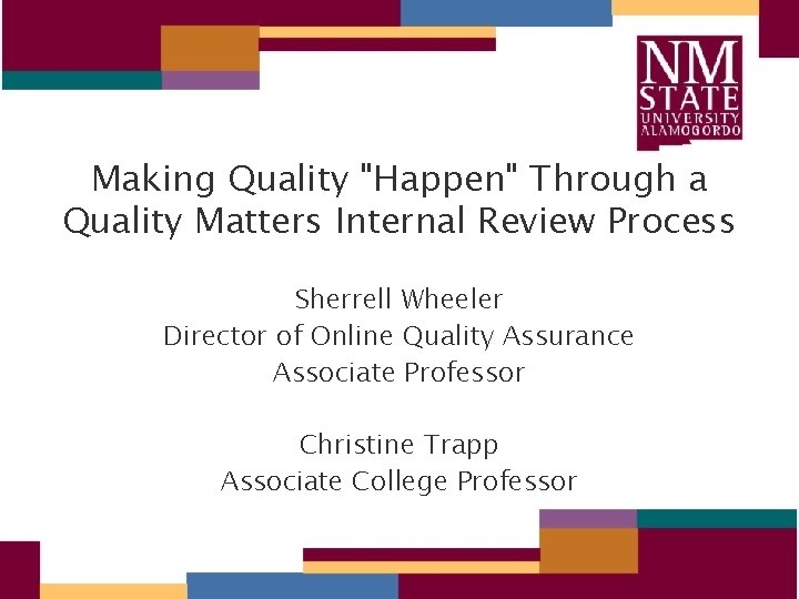 Making Quality "Happen" Through a Quality Matters Internal Review Process Sherrell Wheeler Director of