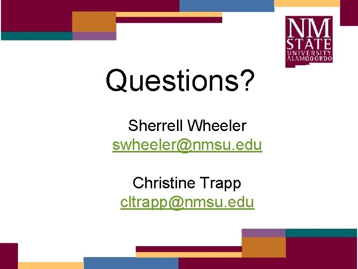 Questions? Sherrell Wheeler swheeler@nmsu. edu Christine Trapp cltrapp@nmsu. edu 