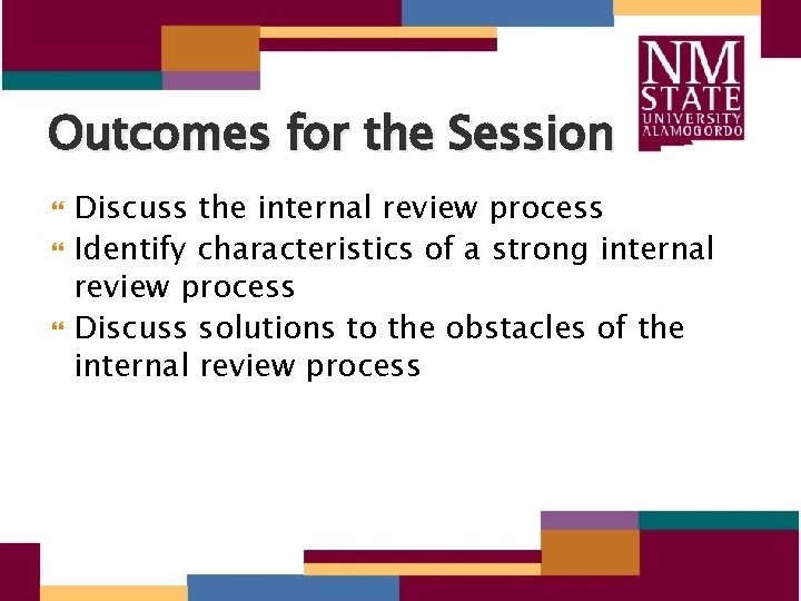 Outcomes for the Session Discuss the internal review process Identify characteristics of a strong