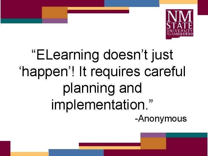 “ELearning doesn’t just ‘happen’! It requires careful planning and implementation. ” -Anonymous 