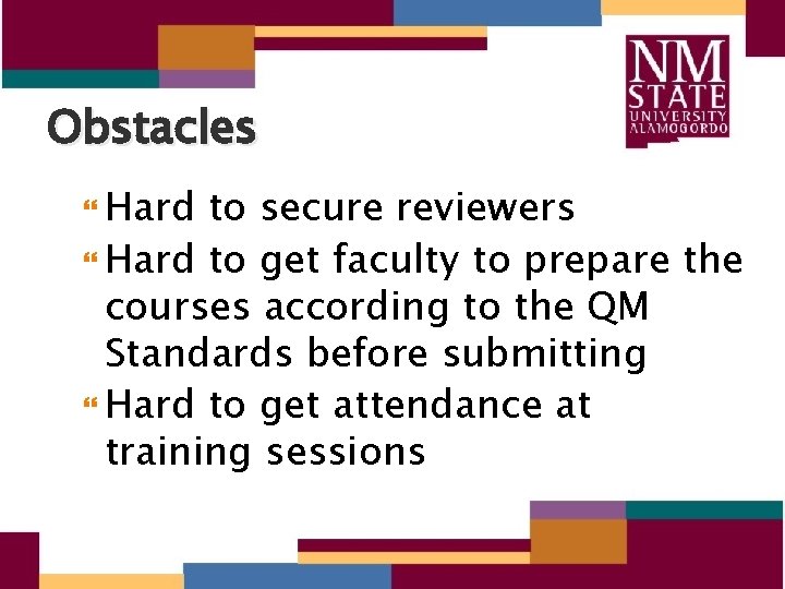 Obstacles Hard to secure reviewers Hard to get faculty to prepare the courses according