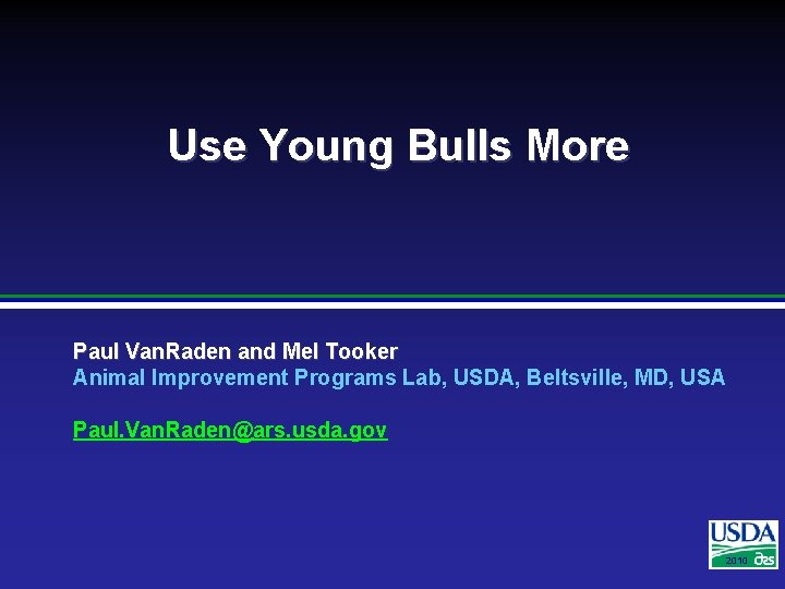 Use Young Bulls More Paul Van. Raden and Mel Tooker Animal Improvement Programs Lab,