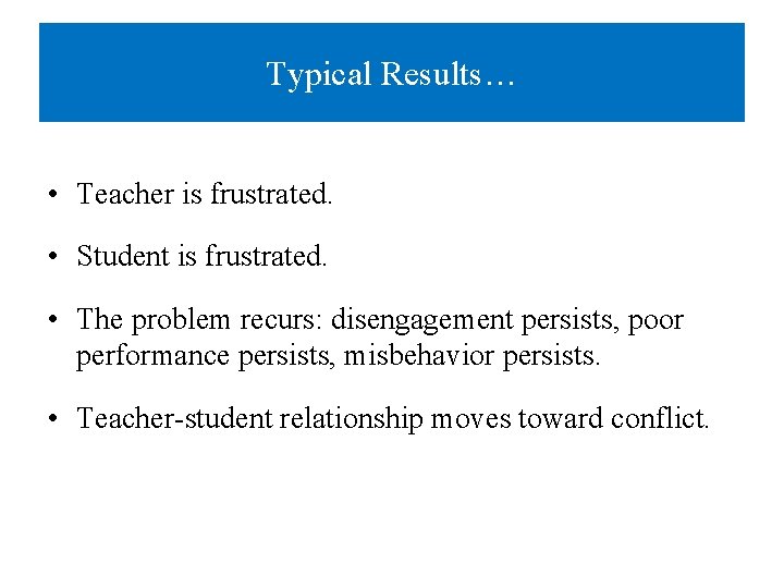 Typical Results… • Teacher is frustrated. • Student is frustrated. • The problem recurs: