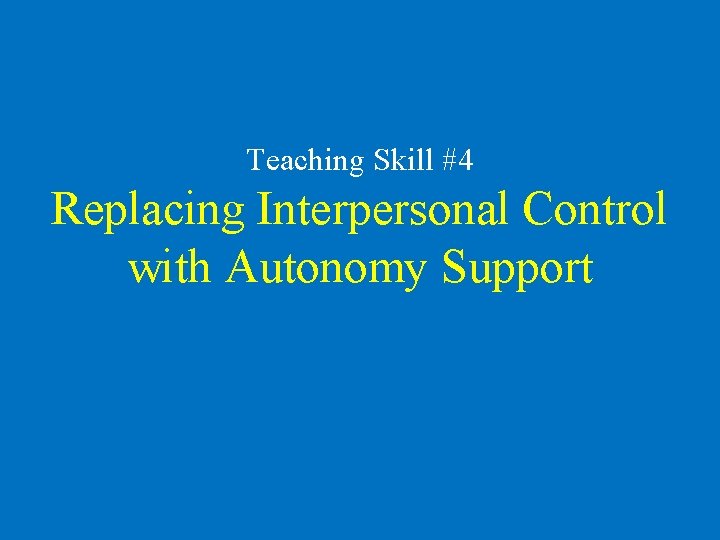 Teaching Skill #4 Replacing Interpersonal Control with Autonomy Support 
