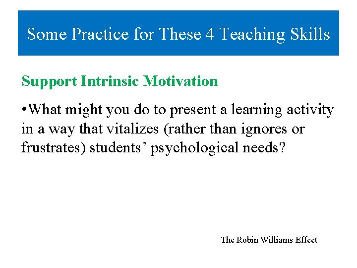 Some Practice for These 4 Teaching Skills Support Intrinsic Motivation • What might you