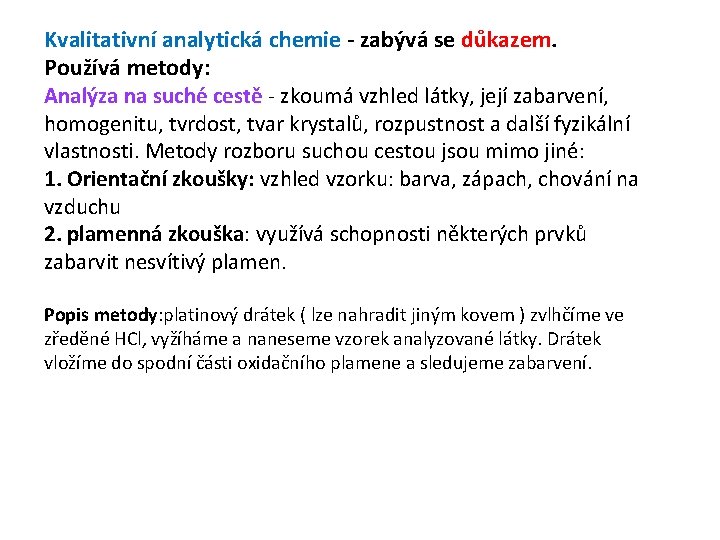 Kvalitativní analytická chemie - zabývá se důkazem. Používá metody: Analýza na suché cestě -