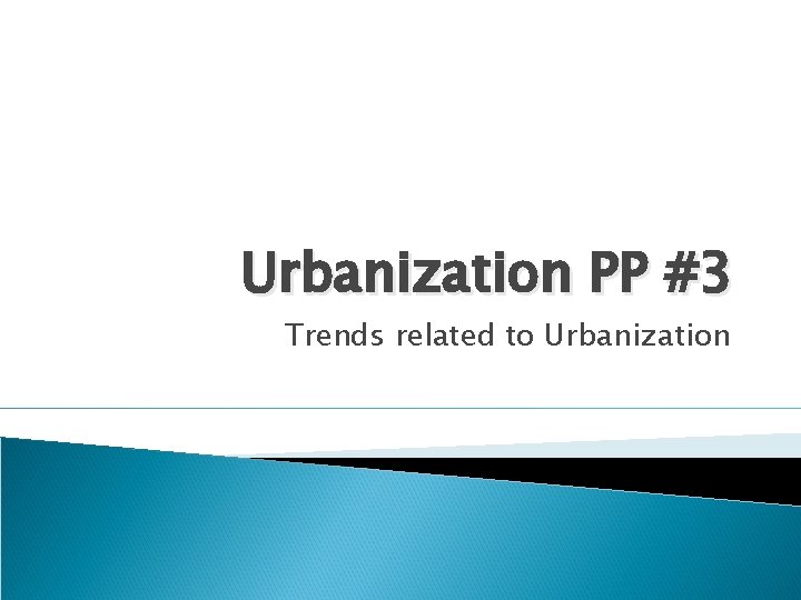 Urbanization PP #3 Trends related to Urbanization 