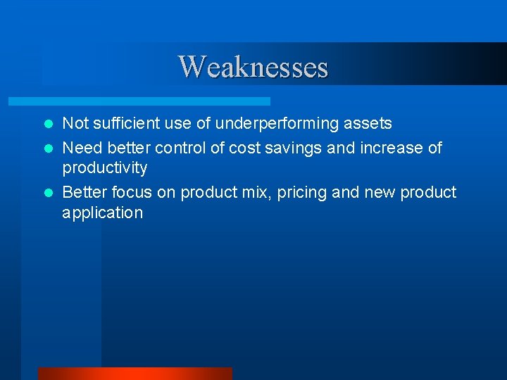 Weaknesses Not sufficient use of underperforming assets l Need better control of cost savings