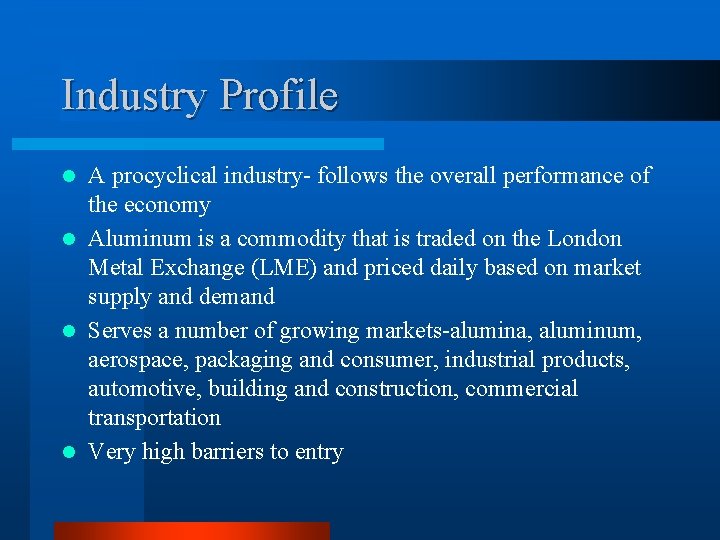 Industry Profile A procyclical industry- follows the overall performance of the economy l Aluminum