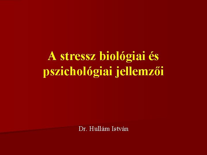 A stressz biológiai és pszichológiai jellemzői Dr. Hullám István 