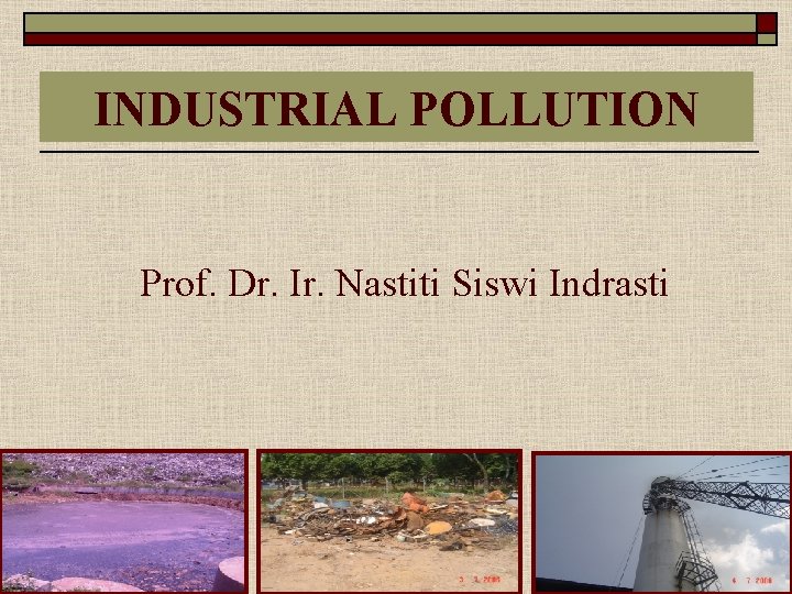 INDUSTRIAL POLLUTION Prof. Dr. Ir. Nastiti Siswi Indrasti 