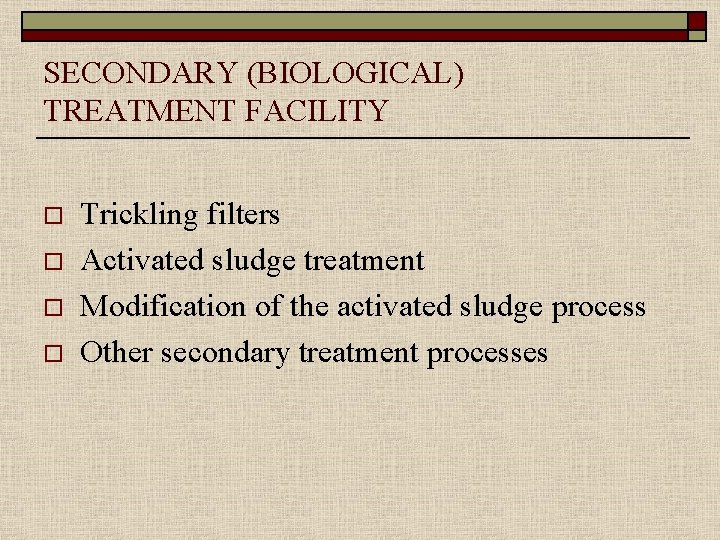 SECONDARY (BIOLOGICAL) TREATMENT FACILITY o o Trickling filters Activated sludge treatment Modification of the