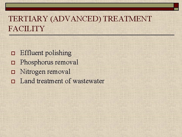 TERTIARY (ADVANCED) TREATMENT FACILITY o o Effluent polishing Phosphorus removal Nitrogen removal Land treatment