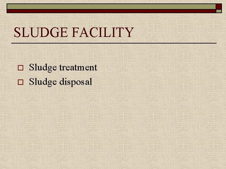 SLUDGE FACILITY o o Sludge treatment Sludge disposal 