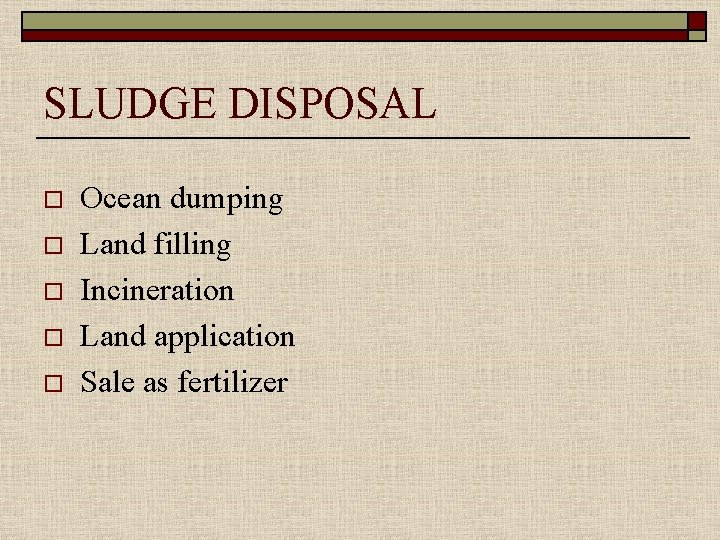 SLUDGE DISPOSAL o o o Ocean dumping Land filling Incineration Land application Sale as
