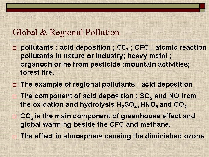Global & Regional Pollution o pollutants : acid deposition ; C 02 ; CFC