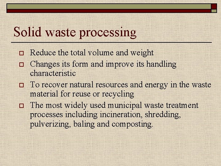 Solid waste processing o o Reduce the total volume and weight Changes its form
