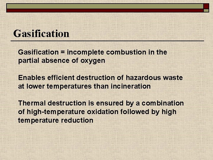 Gasification = incomplete combustion in the partial absence of oxygen Enables efficient destruction of