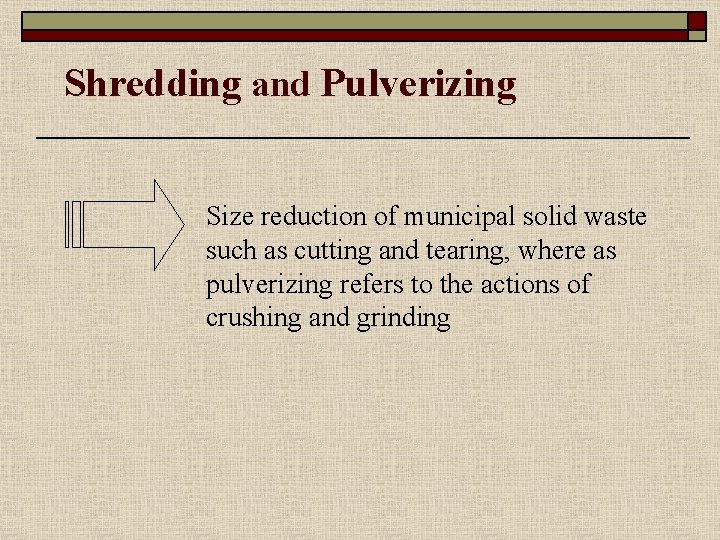 Shredding and Pulverizing Size reduction of municipal solid waste such as cutting and tearing,