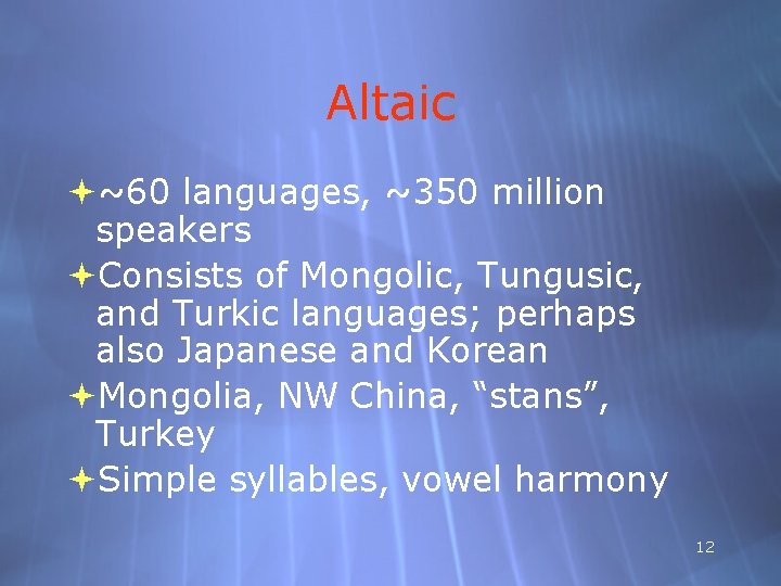 Altaic ~60 languages, ~350 million speakers Consists of Mongolic, Tungusic, and Turkic languages; perhaps