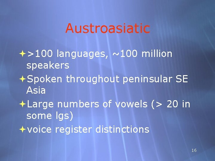 Austroasiatic >100 languages, ~100 million speakers Spoken throughout peninsular SE Asia Large numbers of