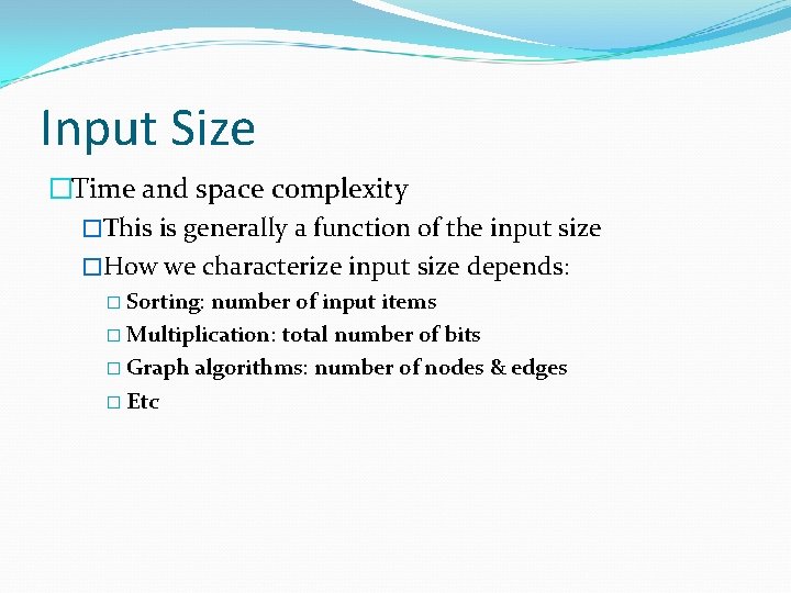 Input Size �Time and space complexity �This is generally a function of the input