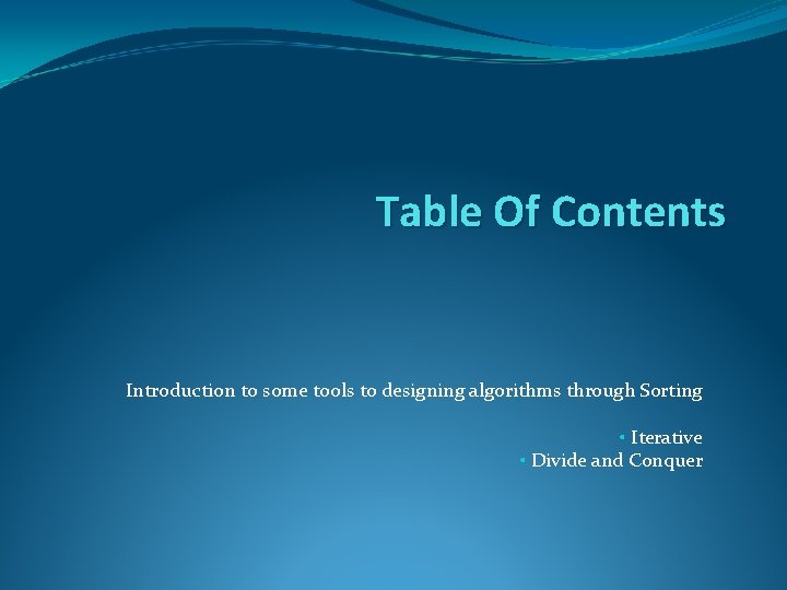 Table Of Contents Introduction to some tools to designing algorithms through Sorting • Iterative