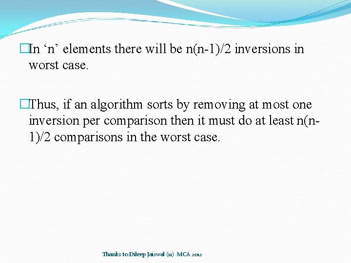 �In ‘n’ elements there will be n(n-1)/2 inversions in worst case. �Thus, if an