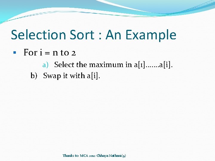 Selection Sort : An Example § For i = n to 2 a) Select