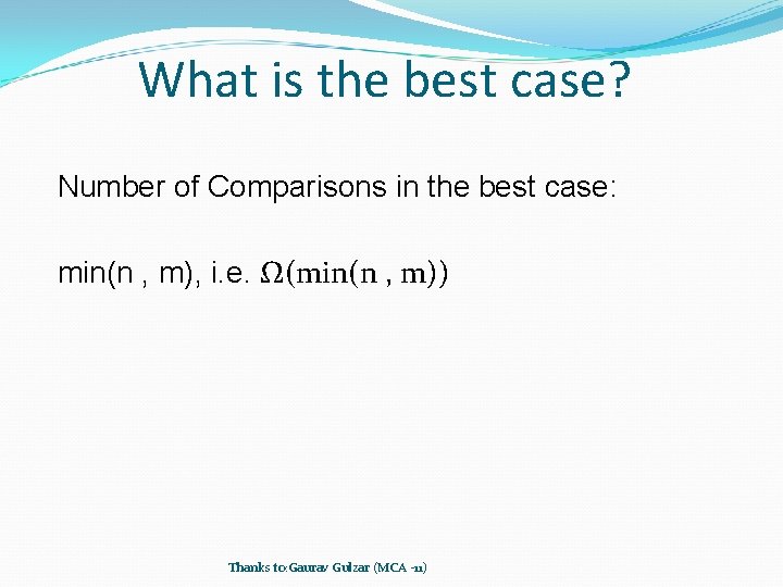 What is the best case? Number of Comparisons in the best case: min(n ,