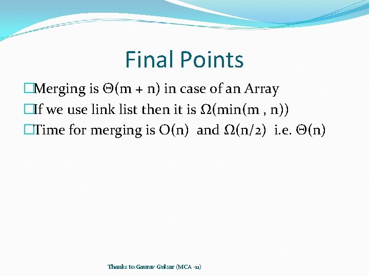 Final Points �Merging is Θ(m + n) in case of an Array �If we