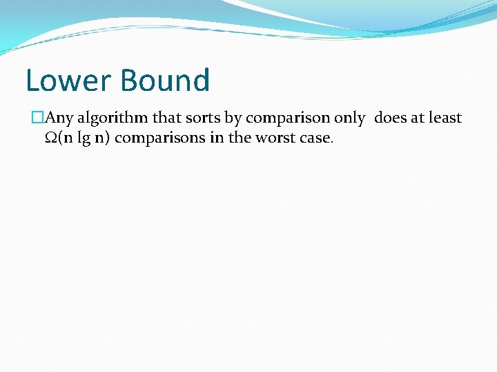 Lower Bound �Any algorithm that sorts by comparison only does at least (n lg