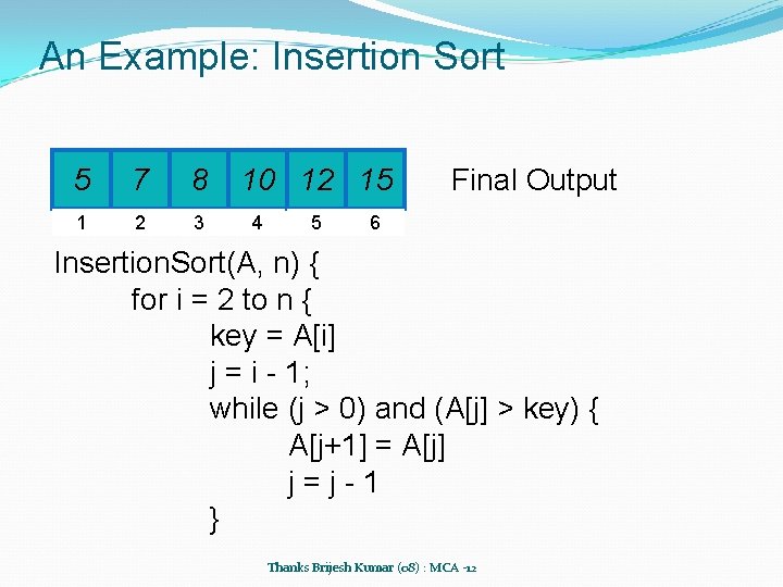 An Example: Insertion Sort 5 7 8 1 2 3 10 12 15 4