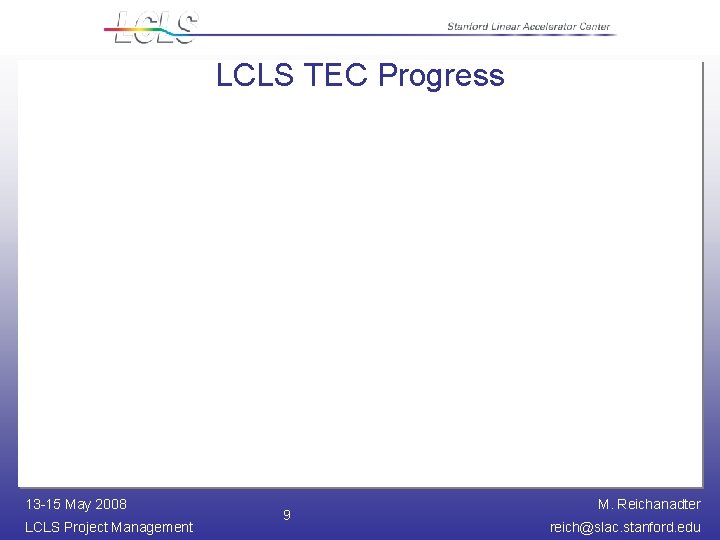 LCLS TEC Progress 13 -15 May 2008 LCLS Project Management 9 M. Reichanadter reich@slac.