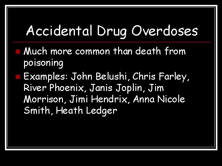 Accidental Drug Overdoses Much more common than death from poisoning n Examples: John Belushi,