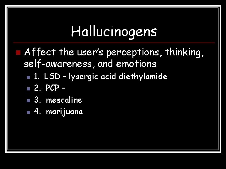 Hallucinogens n Affect the user’s perceptions, thinking, self-awareness, and emotions n n 1. 2.