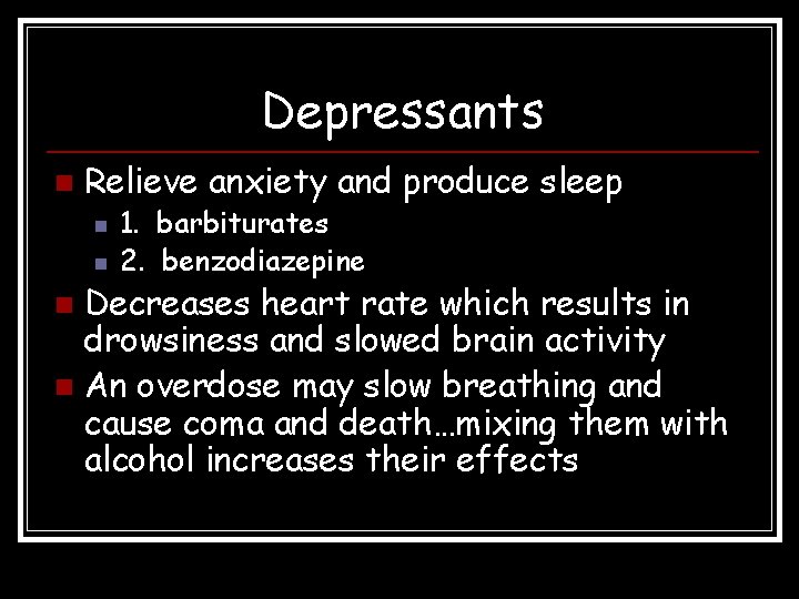 Depressants n Relieve anxiety and produce sleep n n 1. barbiturates 2. benzodiazepine Decreases