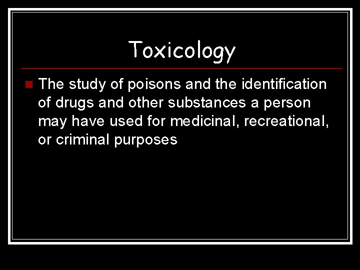 Toxicology n The study of poisons and the identification of drugs and other substances