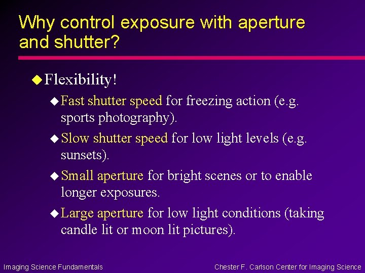 Why control exposure with aperture and shutter? u Flexibility! u Fast shutter speed for