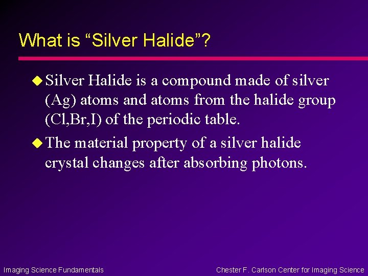 What is “Silver Halide”? u Silver Halide is a compound made of silver (Ag)