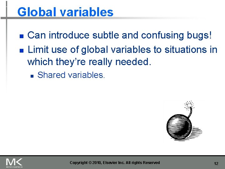 Global variables n n Can introduce subtle and confusing bugs! Limit use of global