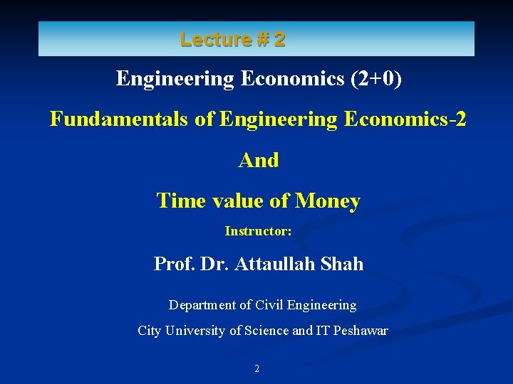 Lecture # 2 Engineering Economics (2+0) Fundamentals of Engineering Economics-2 And Time value of