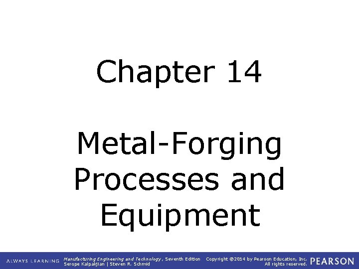 Chapter 14 Metal-Forging Processes and Equipment Manufacturing Engineering and Technology , Seventh Edition Serope